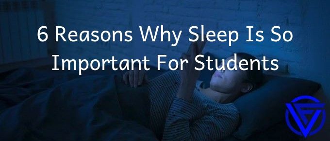 6 reasons why sleep is so important for students