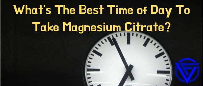 What’s The Best Time Of Day To Take Magnesium Citrate?